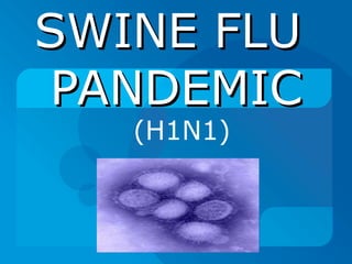 SWINE FLU  PANDEMIC (H1N1) 