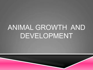 ANIMAL GROWTH AND
DEVELOPMENT
 
