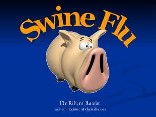 Swine Flu Dr Riham Raafat   assistant lecturer of chest diseases 