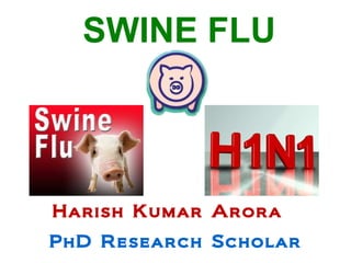 SWINE FLU Harish Kumar Arora  PhD Research Scholar 