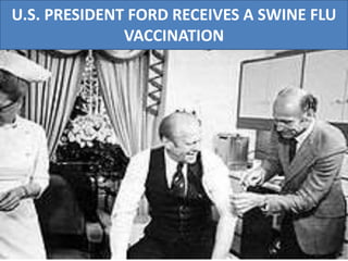 U.S. PRESIDENT FORD RECEIVES A SWINE FLU
VACCINATION
 