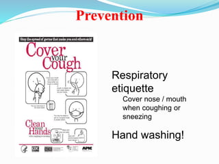 Prevention
Respiratory
etiquette
Cover nose / mouth
when coughing or
sneezing
Hand washing!
 