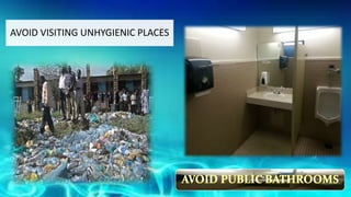 AVOID VISITING UNHYGIENIC PLACES
 
