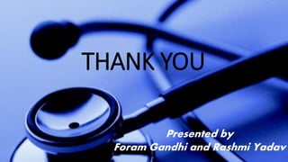 THANK YOU
Presented by
Foram Gandhi and Rashmi Yadav
 