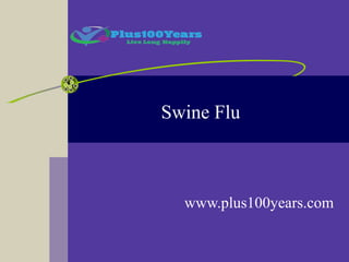 Swine Flu
www.plus100years.com
 
