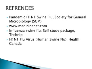  Pandemic H1N1 Swine Flu, Society for General
Microbiology (SGM)
 www.medicinenet.com
 Influenza swine flu: Self study package,
Technip
 H1N1 Flu Virus (Human Swine Flu), Health
Canada
 