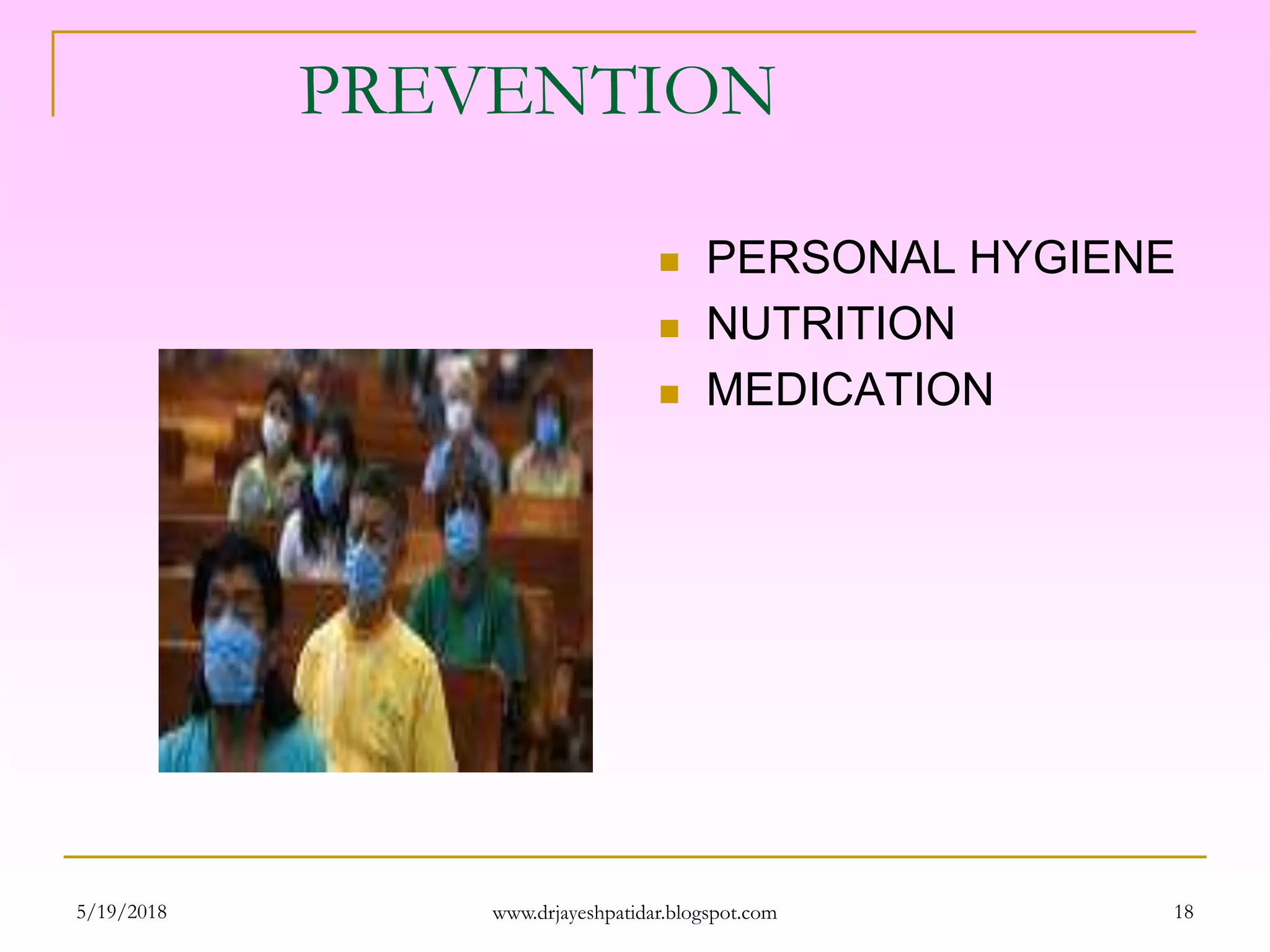 PREVENTION
 PERSONAL HYGIENE
 NUTRITION
 MEDICATION
5/19/2018 18www.drjayeshpatidar.blogspot.com
 
