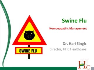 Swine Flu Homoeopathic Management Dr. Hari Singh Director, HHC Healthcare 