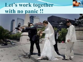 Let’s work together with no panic !! 