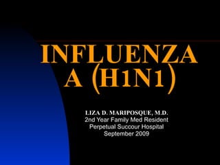 INFLUENZA A (H1N1) LIZA D. MARIPOSQUE, M.D. 2nd Year Family Med Resident Perpetual Succour Hospital September 2009 