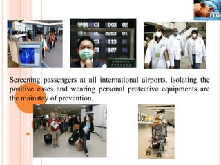 Screening passengers at all international airports, isolating the positive cases and wearing personal protective equipments are the mainstay of prevention. 