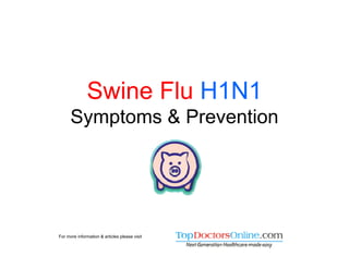 Swine Flu H1N1
      Symptoms & Prevention




For more information & articles please visit
 