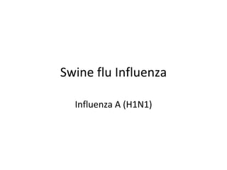 Swine flu Influenza

  Influenza A (H1N1)
 
