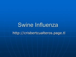 Swine Influenza
http://crisbertcualteros.page.tl
 