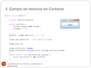 4. Ejemplo sin herencia sin Container 
Jose Alberto Benítez Andrades– jose@indipro.es - 
@jabenitez88 
19 
 