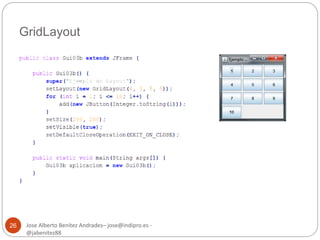 GridLayout 
Jose Alberto Benítez Andrades– jose@indipro.es - 
@jabenitez88 
26 
 