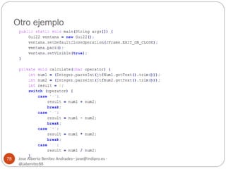 Otro ejemplo 
Jose Alberto Benítez Andrades– jose@indipro.es - 
@jabenitez88 
78 
 
