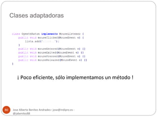 Clases adaptadoras 
Jose Alberto Benítez Andrades– jose@indipro.es - 
@jabenitez88 
80 
¡ Poco eficiente, sólo implementamos un método ! 
 