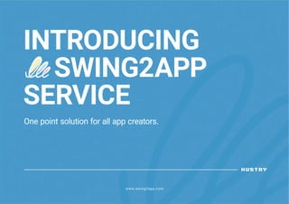Onepointsolutionforallappcreators.
INTRODUCING
SWING2APP
SERVICE
www.swing2app.com
 