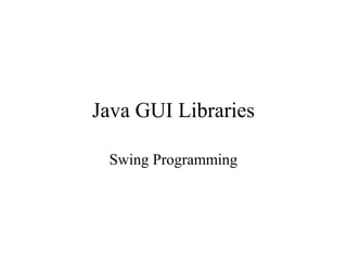 Java GUI Libraries
Swing Programming
 