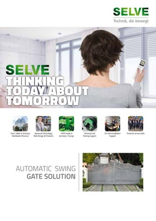 AUTOMATIC SWING
GATE SOLUTION
Technical and
Training Support
Since 1866 in Germany
Worldwide Presence
Advanced Technology
Wide Range of Products
On-Site Installation
Support
100% made in
Germany / Europe
Presence across India
THINKING
TODAY ABOUT
TOMORROW
 