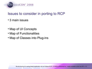 Issues to consider in porting to RCP 3 main issues Map of UI Concepts Map of Functionalities Map of Classes into Plug-ins 