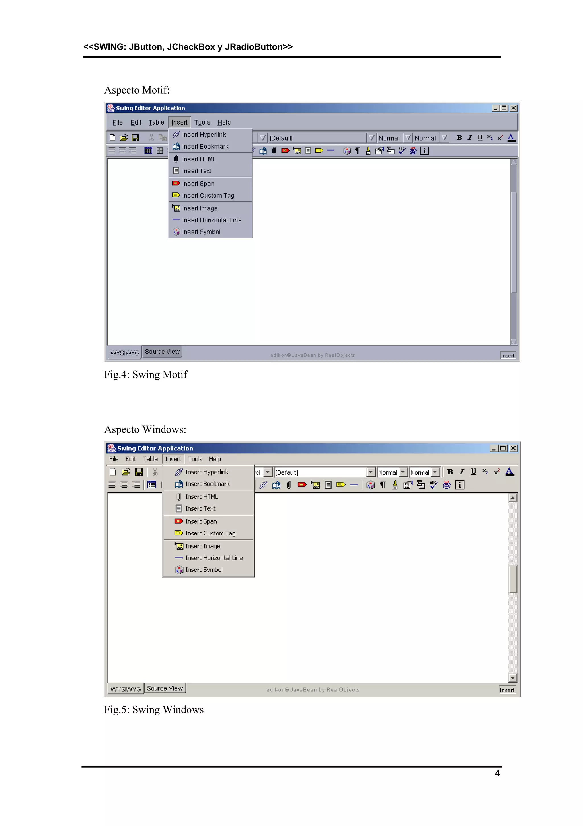 <<SWING: JButton, JCheckBox y JRadioButton>> 
4 
Aspecto Motif: 
Fig.4: Swing Motif 
Aspecto Windows: 
Fig.5: Swing Windows 
 