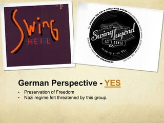 German Perspective - YES
•   Preservation of Freedom
•   Nazi regime felt threatened by this group.
 