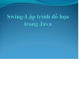 Swing-Lập trình đồ họa
trong Java
 