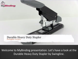 Welcome to MyBinding presentation. Let's have a look at the
        Durable Heavy Duty Stapler by Swingline.
 