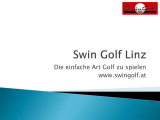 Die einfache Art Golf zu spielen
www.swingolf.at
 