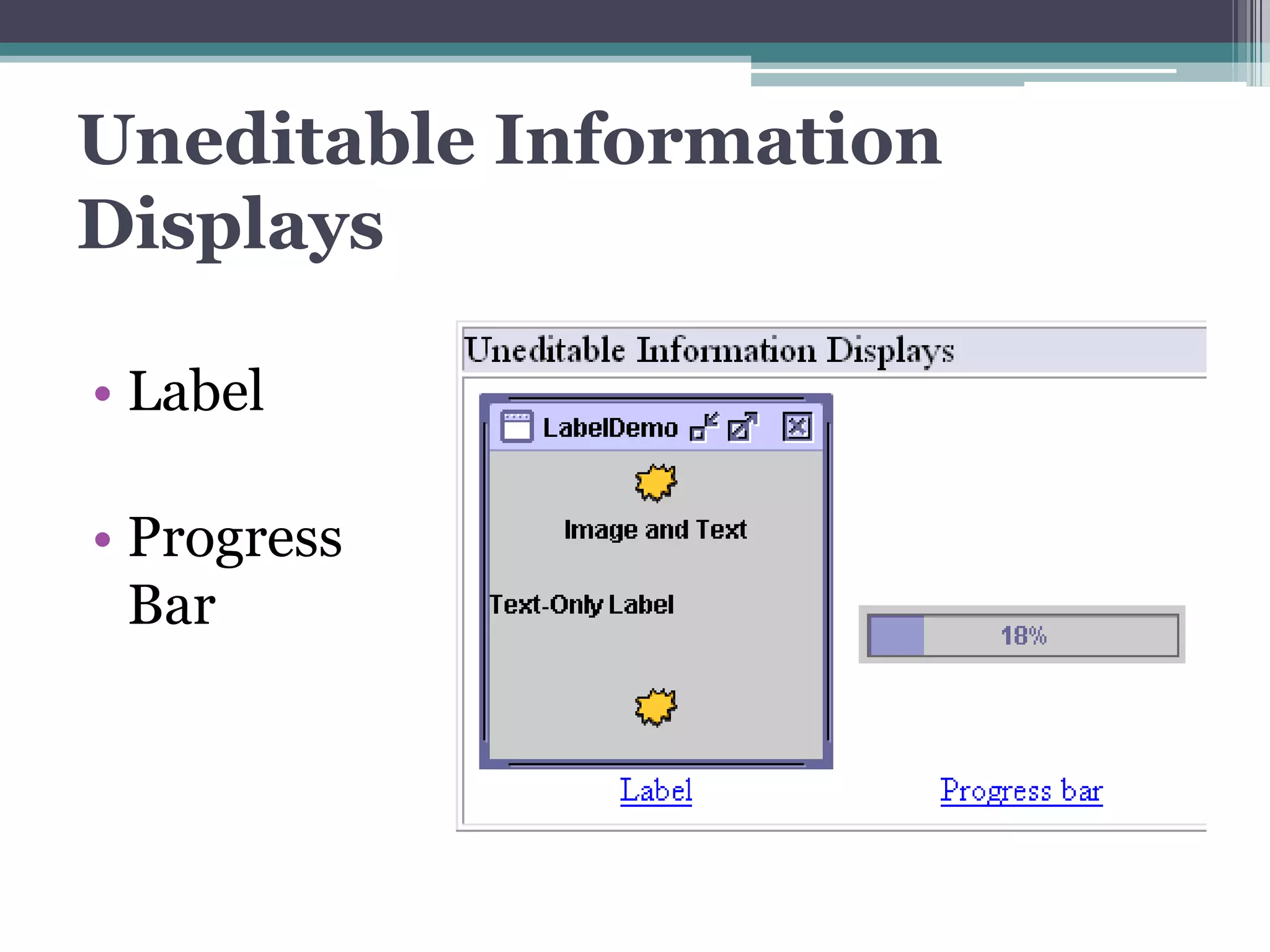 Uneditable Information
Displays
• Label
• Progress
Bar