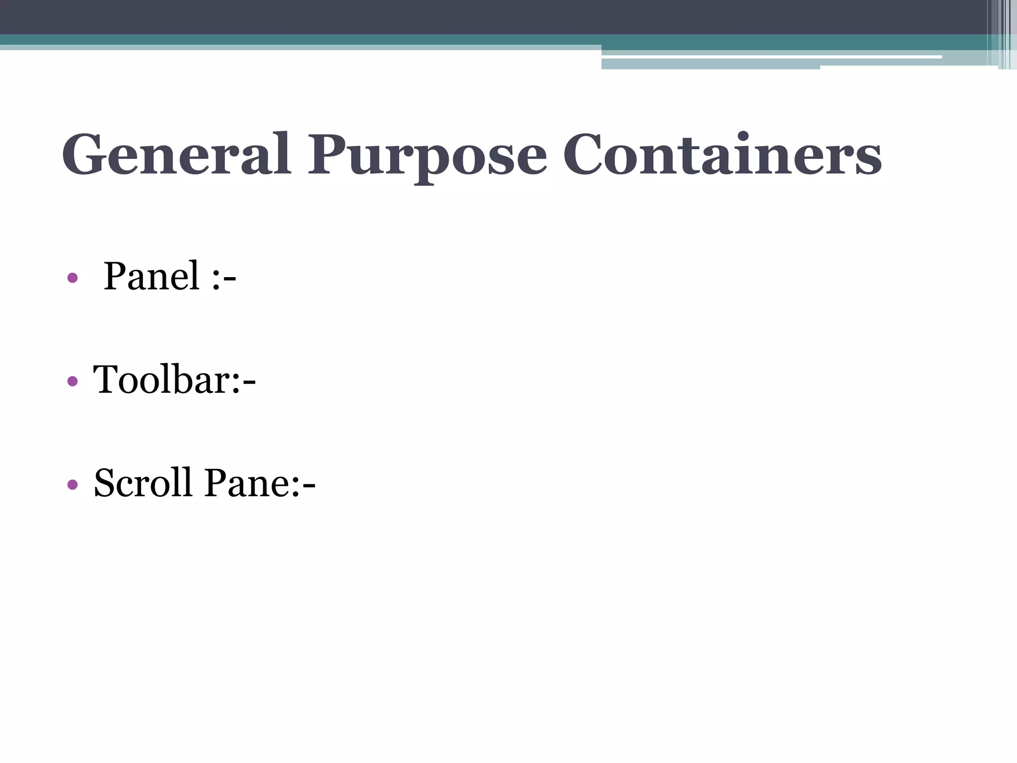 General Purpose Containers
• Panel :-
• Toolbar:-
• Scroll Pane:-