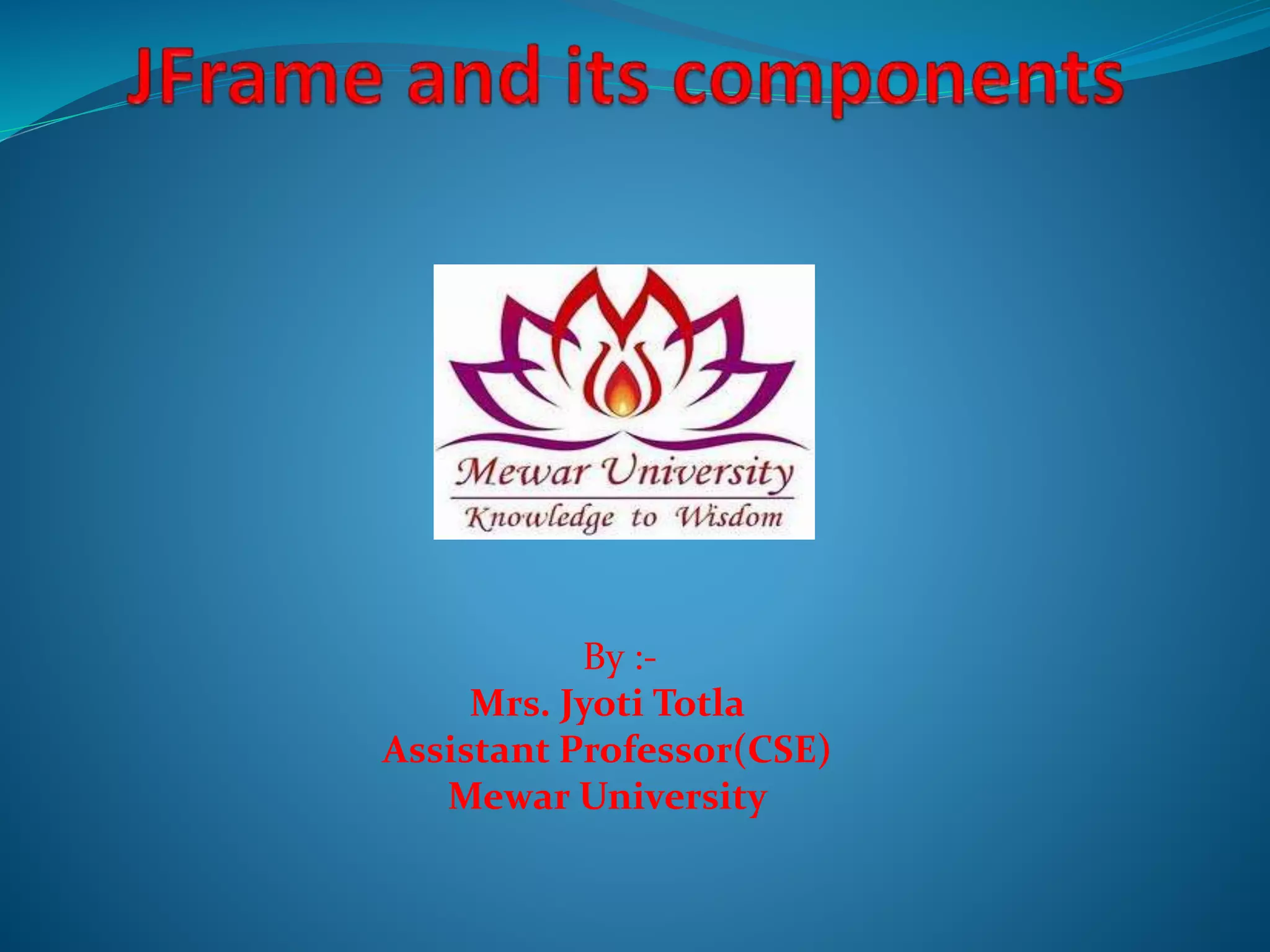 By :-
Mrs. Jyoti Totla
Assistant Professor(CSE)
Mewar University
 