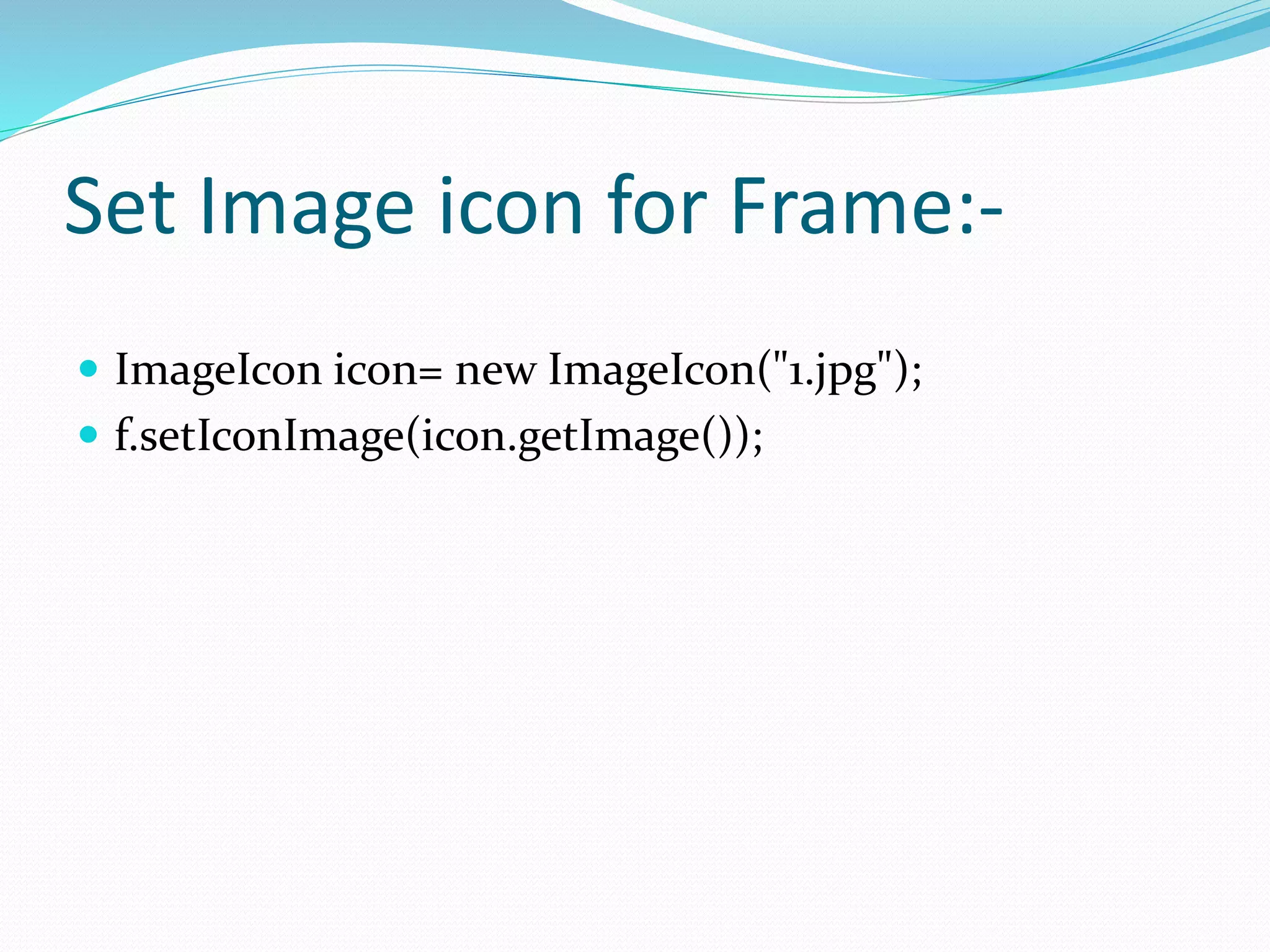 Set Image icon for Frame:-
 ImageIcon icon= new ImageIcon("1.jpg");
 f.setIconImage(icon.getImage());
 