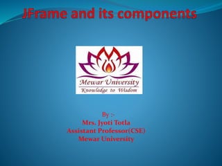 By :-
Mrs. Jyoti Totla
Assistant Professor(CSE)
Mewar University
 