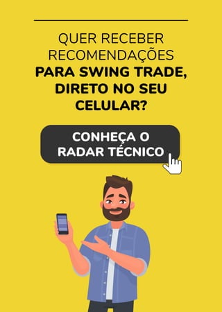 QUER RECEBER
RECOMENDAÇÕES
PARA SWING TRADE,
DIRETO NO SEU
CELULAR?
CONHEÇA O
RADAR TÉCNICO
 