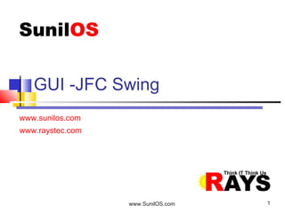 www.SunilOS.com 1
www.sunilos.com
www.raystec.com
GUI -JFC Swing
 
