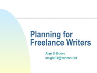 Planning for Freelance Writers Alan S Brown [email_address] 
