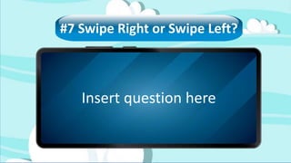 Insert question here
#7 Swipe Right or Swipe Left?
 