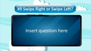 Insert question here
#9 Swipe Right or Swipe Left?
 