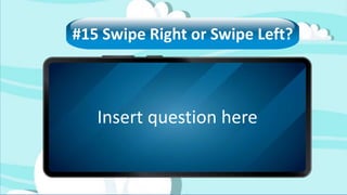 Insert question here
#15 Swipe Right or Swipe Left?
 