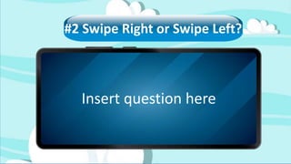 #2 Swipe Right or Swipe Left?
Insert question here
 