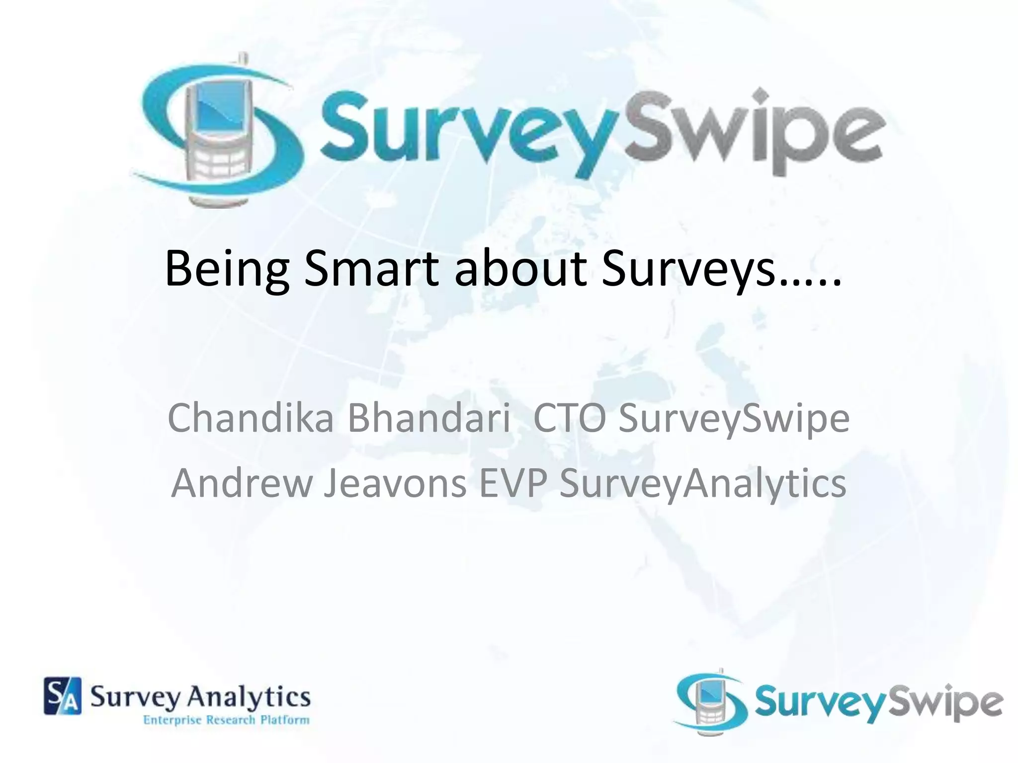 Being Smart about Surveys…..ChandikaBhandari CTO SurveySwipeAndrew Jeavons EVP SurveyAnalytics