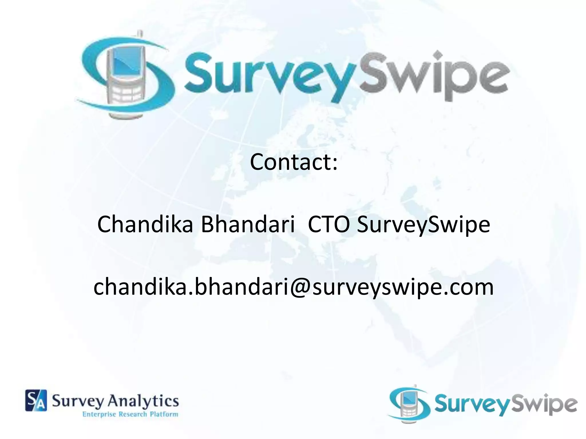 Contact:ChandikaBhandari CTO SurveySwipechandika.bhandari@surveyswipe.com