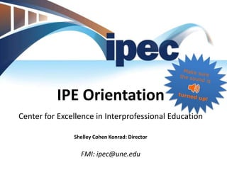 IPE Orientation
Center for Excellence in Interprofessional Education
Shelley Cohen Konrad: Director

FMI: ipec@une.edu

 