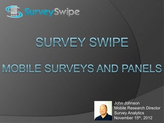 John Johnson
Mobile Research Director
Survey Analytics
November 15th, 2012
 