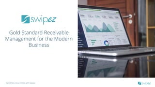 Gold Standard Receivable
Management for the Modern
Business
Get Online, Grow Online with Swipez.
 
