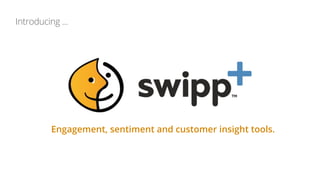 Introducing ...




          Engagement, sentiment and customer insight tools.
 