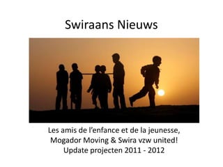 Swiraans Nieuws




Les amis de l’enfance et de la jeunesse,
 Mogador Moving & Swira vzw united!
     Update projecten 2011 - 2012
 